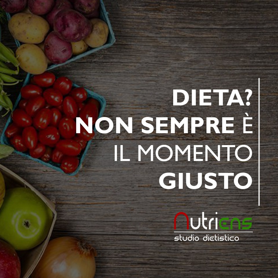 DIETA? NON SEMPRE E' IL MOMENTO GIUSTO